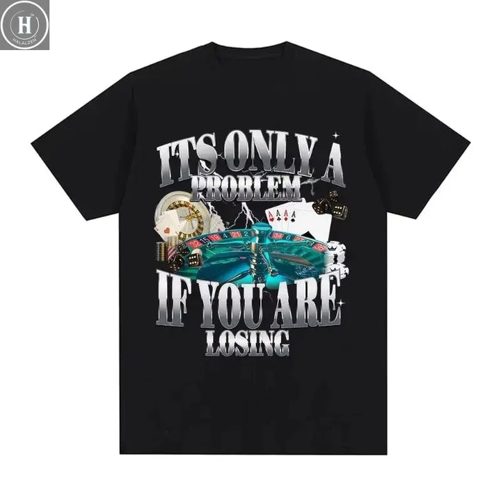 Its Only A Problem If You're Losing Funny Gambling Graphic T-Shirts Men Women Clothing Vintage Cotton Short Sleeve T-shirts Tops HALALZEN